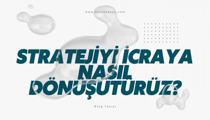 Stratejiyi İcraya Nasıl Taşırız?
